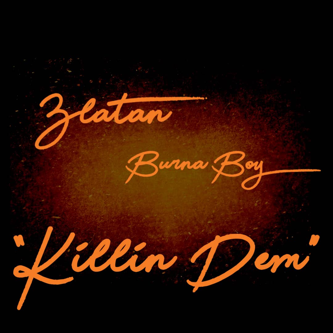 New Music: Burna Boy feat. Zlatan – Killin’ Dem